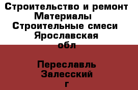 Строительство и ремонт Материалы - Строительные смеси. Ярославская обл.,Переславль-Залесский г.